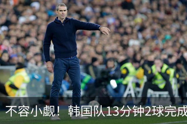 不容小觑！韩国队13分钟2球完成逆转 世界杯三连胜欧洲球队