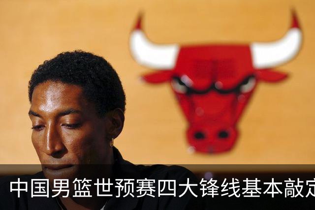 中国男篮世预赛四大锋线基本敲定！崔永熙搭档最强四号位，冠军前锋获重用