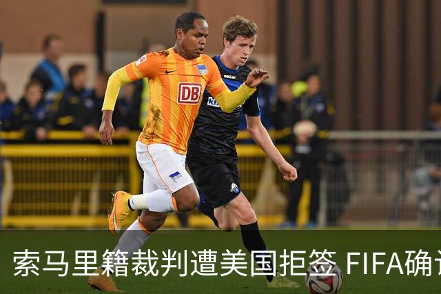 索马里籍裁判遭美国拒签 FIFA确认其无法参加世界杯