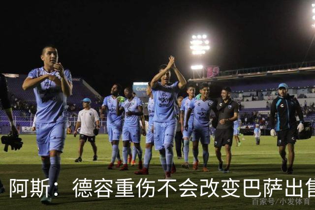 阿斯：德容重伤不会改变巴萨出售卡萨多计划，内部认为能应对